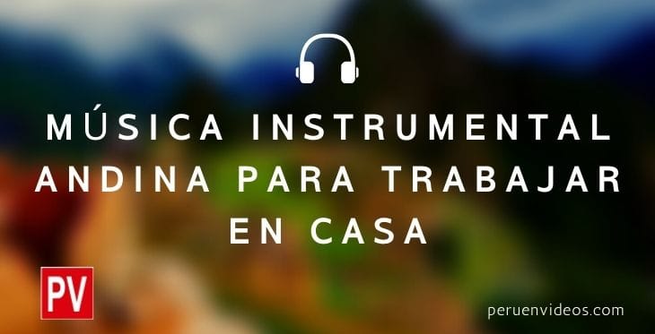 Música instrumental andina para trabajar en casa: Spotify
